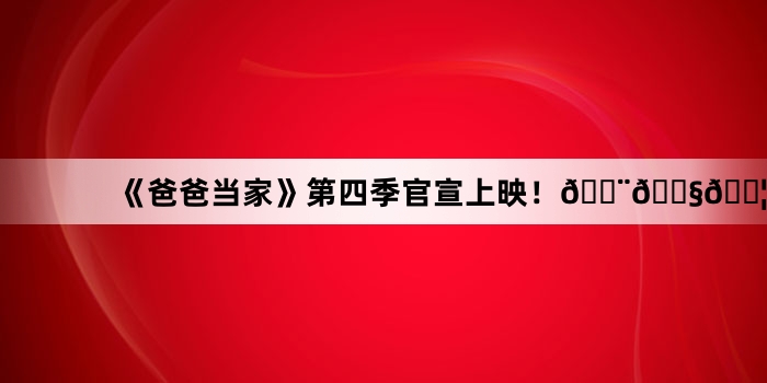 《爸爸当家》第四季官宣上映!??????
